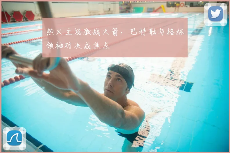 热火主场激战火箭，巴特勒与格林领袖对决成焦点