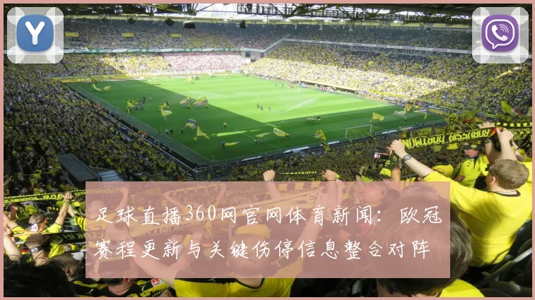足球直播360网官网体育新闻：欧冠赛程更新与关键伤停信息整合对阵看点解析