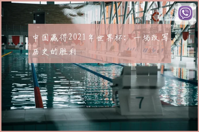 中国赢得2021年世界杯：一场改写历史的胜利